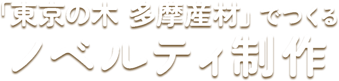 「東京の木 多摩産材」でつくるノベルティ制作
